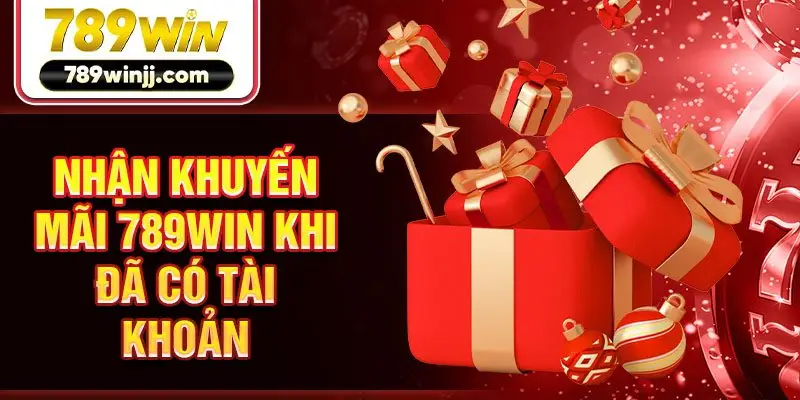 Nhận khuyến mãi 789win khi đã có tài khoản